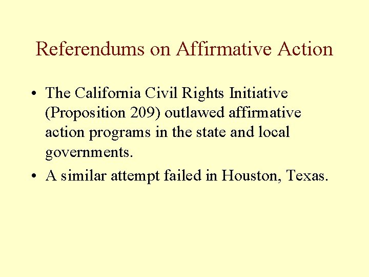 Referendums on Affirmative Action • The California Civil Rights Initiative (Proposition 209) outlawed affirmative