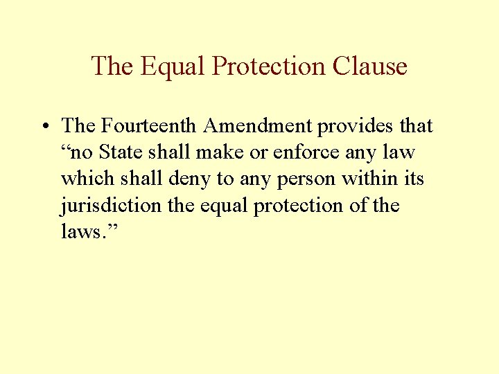 The Equal Protection Clause • The Fourteenth Amendment provides that “no State shall make