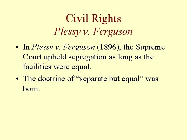 Civil Rights Plessy v. Ferguson • In Plessy v. Ferguson (1896), the Supreme Court