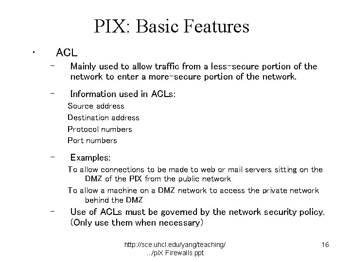 PIX: Basic Features • ACL – Mainly used to allow traffic from a less-secure
