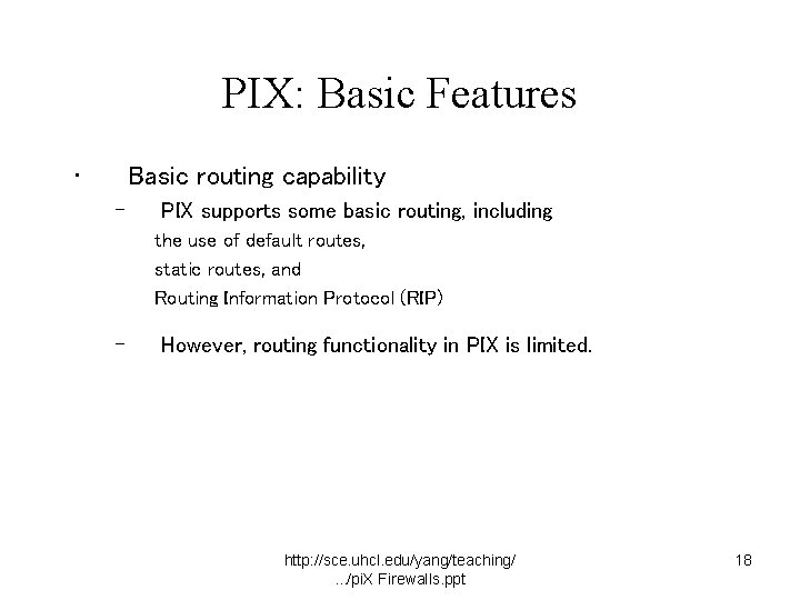 PIX: Basic Features • Basic routing capability – PIX supports some basic routing, including