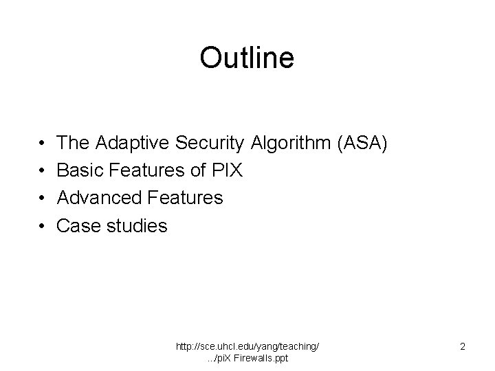 Outline • • The Adaptive Security Algorithm (ASA) Basic Features of PIX Advanced Features