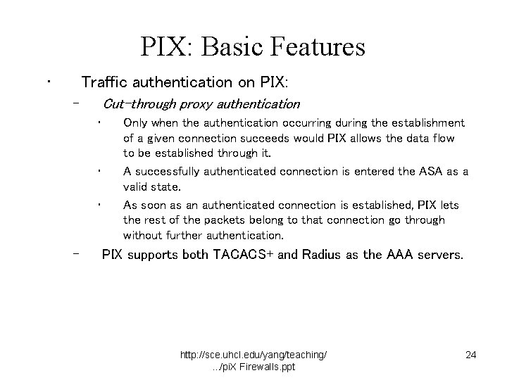 PIX: Basic Features • Traffic authentication on PIX: Cut-through proxy authentication – • •