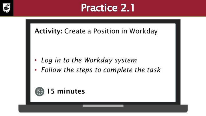 Practice 2. 1 Activity: Create a position in Workday 1. Log in to the