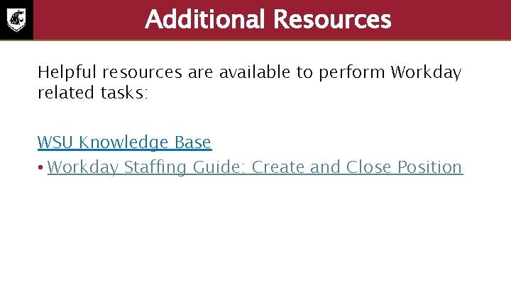 Additional Resources Helpful resources are available to perform Workday related tasks: WSU Knowledge Base