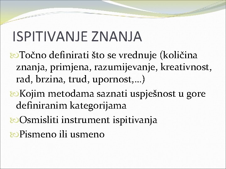 ISPITIVANJE ZNANJA Točno definirati što se vrednuje (količina znanja, primjena, razumijevanje, kreativnost, rad, brzina,