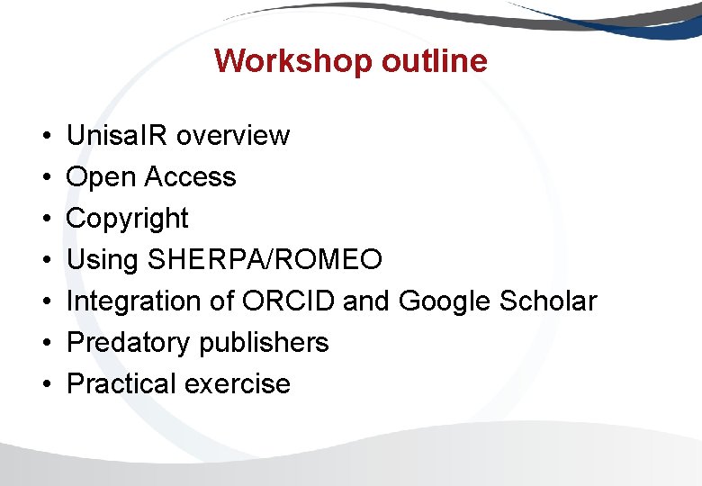 Workshop outline • • Unisa. IR overview Open Access Copyright Using SHERPA/ROMEO Integration of