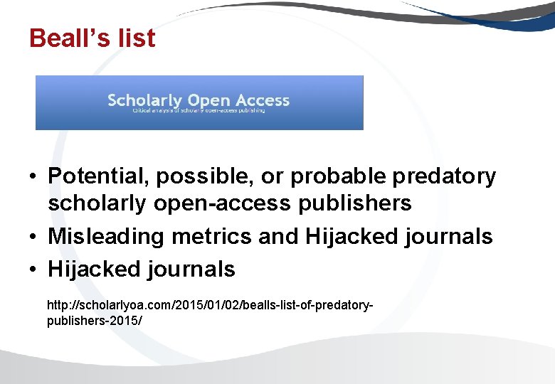 Beall’s list • Potential, possible, or probable predatory scholarly open-access publishers • Misleading metrics