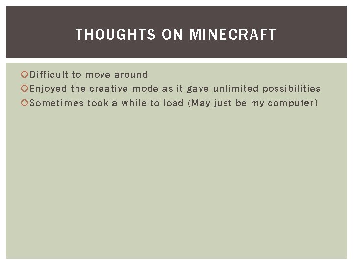 THOUGHTS ON MINECRAFT Difficult to move around Enjoyed the creative mode as it gave