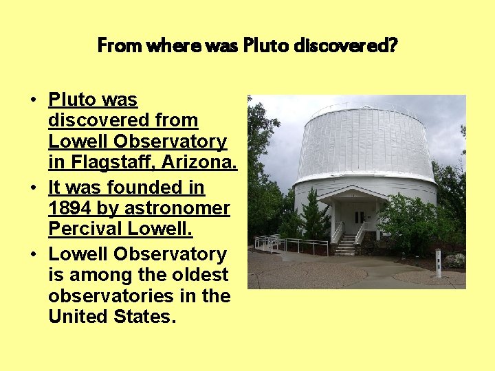 From where was Pluto discovered? • Pluto was discovered from Lowell Observatory in Flagstaff,