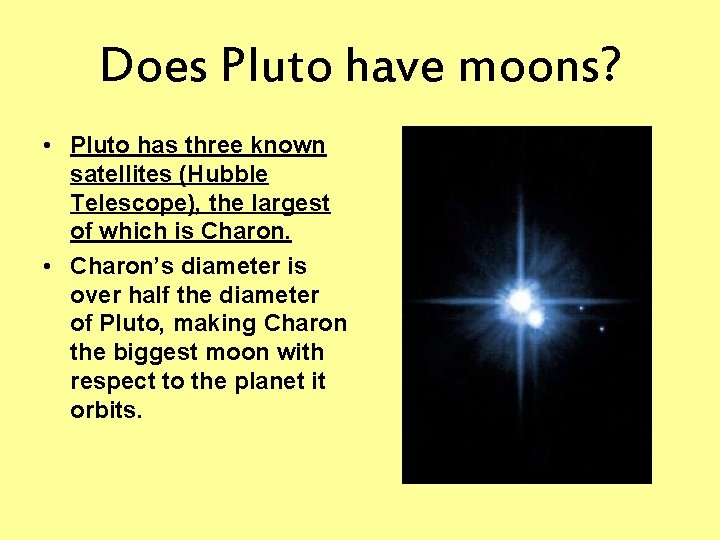 Does Pluto have moons? • Pluto has three known satellites (Hubble Telescope), the largest Does Pluto have moons? • Pluto has three known satellites (Hubble Telescope), the largest