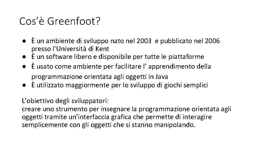 Cos’è Greenfoot? ● È un ambiente di sviluppo nato nel 2003 e pubblicato nel