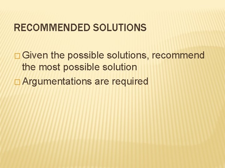 RECOMMENDED SOLUTIONS � Given the possible solutions, recommend the most possible solution � Argumentations