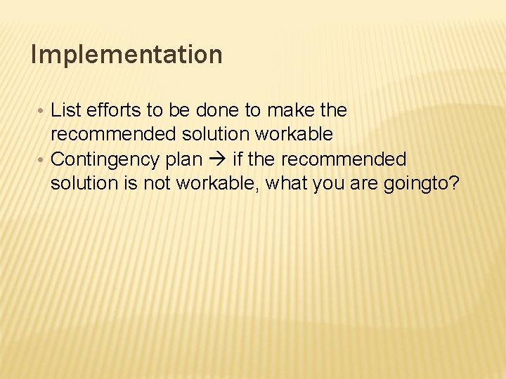 Implementation • List efforts to be done to make the recommended solution workable •