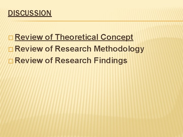 DISCUSSION � Review of Theoretical Concept � Review of Research Methodology � Review of