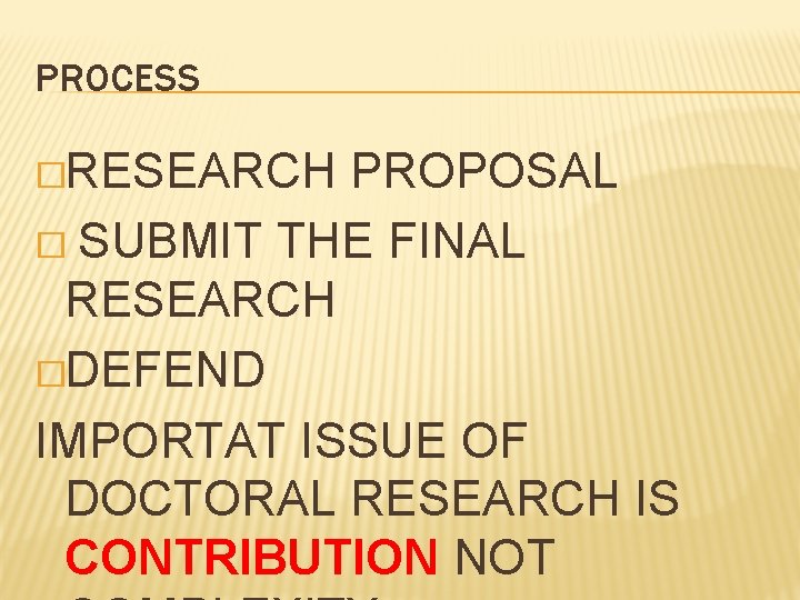 PROCESS �RESEARCH PROPOSAL � SUBMIT THE FINAL RESEARCH �DEFEND IMPORTAT ISSUE OF DOCTORAL RESEARCH