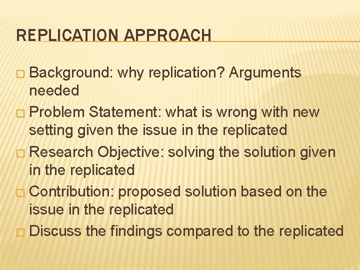 REPLICATION APPROACH � Background: why replication? Arguments needed � Problem Statement: what is wrong