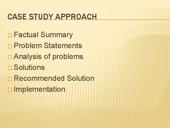 CASE STUDY APPROACH � Factual Summary � Problem Statements � Analysis of problems �