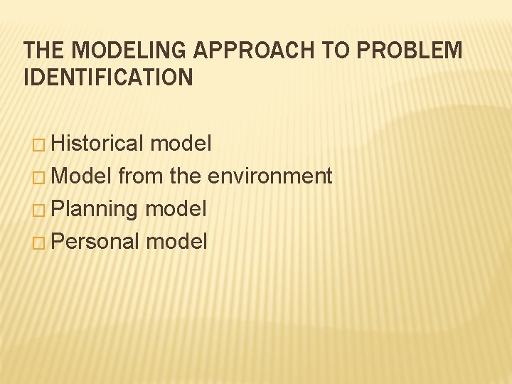 THE MODELING APPROACH TO PROBLEM IDENTIFICATION � Historical model � Model from the environment