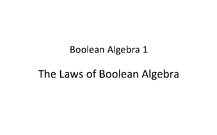Boolean Algebra 1 The Laws of Boolean Algebra 