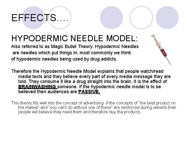 EFFECTS…. HYPODERMIC NEEDLE MODEL: Also referred to as Magic Bullet Theory. Hypodermic Needles are