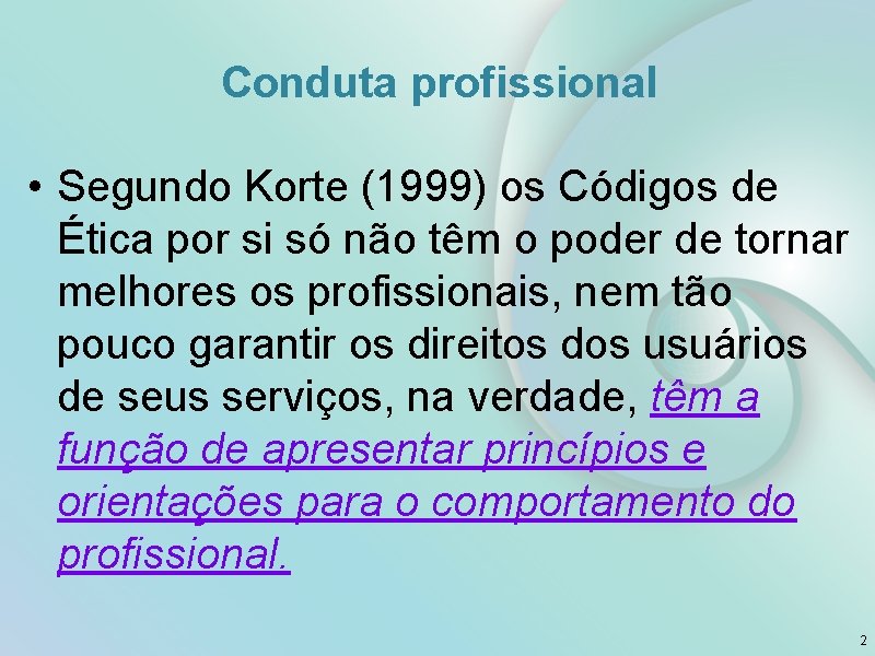Conduta profissional • Segundo Korte (1999) os Códigos de Ética por si só não