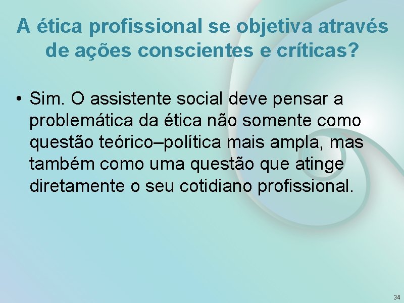 A ética profissional se objetiva através de ações conscientes e críticas? • Sim. O