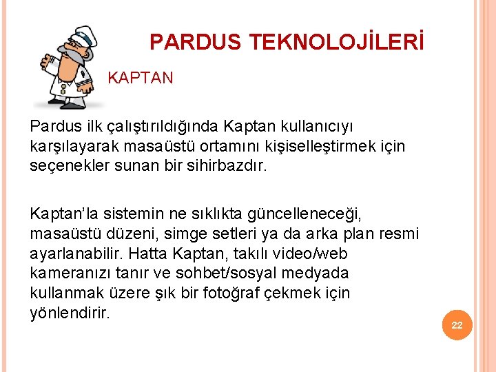 PARDUS TEKNOLOJİLERİ KAPTAN Pardus ilk çalıştırıldığında Kaptan kullanıcıyı karşılayarak masaüstü ortamını kişiselleştirmek için seçenekler