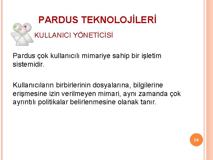 PARDUS TEKNOLOJİLERİ KULLANICI YÖNETİCİSİ Pardus çok kullanıcılı mimariye sahip bir işletim sistemidir. Kullanıcıların birbirlerinin