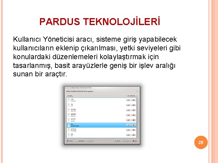 PARDUS TEKNOLOJİLERİ Kullanıcı Yöneticisi aracı, sisteme giriş yapabilecek kullanıcıların eklenip çıkarılması, yetki seviyeleri gibi