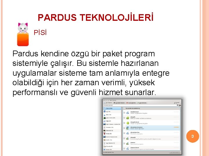 PARDUS TEKNOLOJİLERİ PİSİ Pardus kendine özgü bir paket program sistemiyle çalışır. Bu sistemle hazırlanan