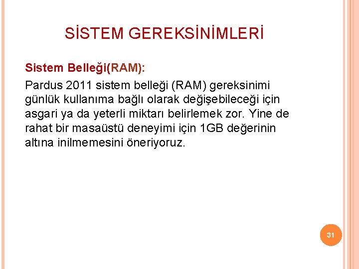 SİSTEM GEREKSİNİMLERİ Sistem Belleği(RAM): Pardus 2011 sistem belleği (RAM) gereksinimi günlük kullanıma bağlı olarak