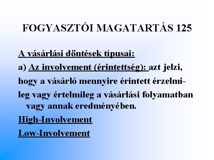 FOGYASZTÓI MAGATARTÁS 125 A vásárlási döntések típusai: a) Az involvement (érintettség): azt jelzi, hogy