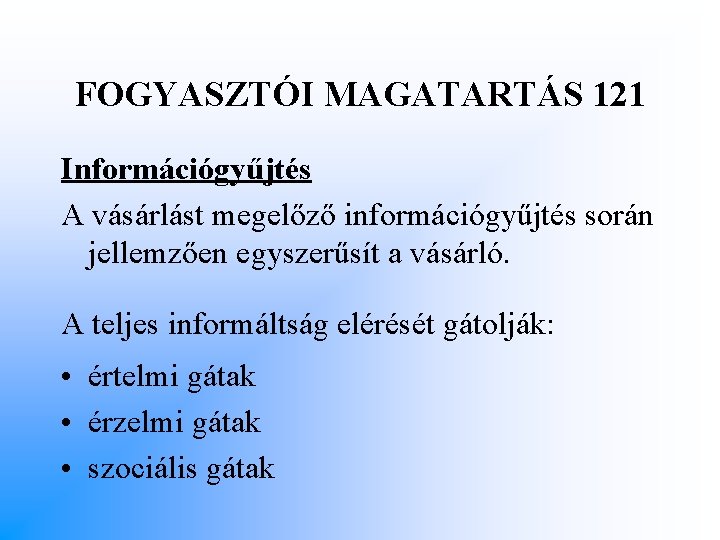 FOGYASZTÓI MAGATARTÁS 121 Információgyűjtés A vásárlást megelőző információgyűjtés során jellemzően egyszerűsít a vásárló. A