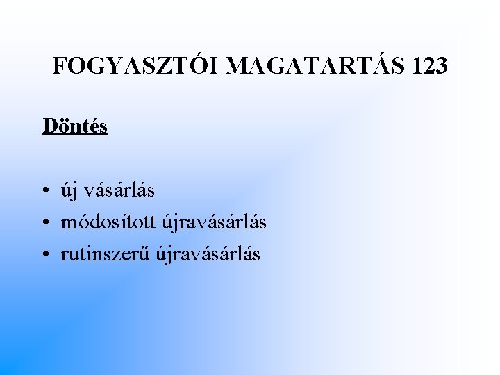 FOGYASZTÓI MAGATARTÁS 123 Döntés • új vásárlás • módosított újravásárlás • rutinszerű újravásárlás 