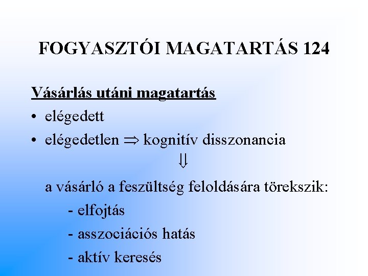 FOGYASZTÓI MAGATARTÁS 124 Vásárlás utáni magatartás • elégedett • elégedetlen kognitív disszonancia a vásárló