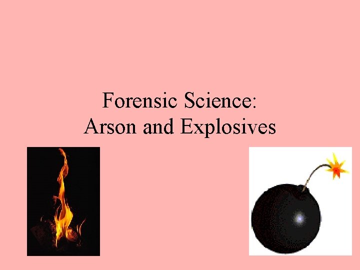 Forensic Science: Arson and Explosives Forensic Science: Arson and Explosives