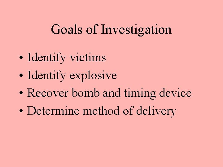 Goals of Investigation • • Identify victims Identify explosive Recover bomb and timing device Goals of Investigation • • Identify victims Identify explosive Recover bomb and timing device