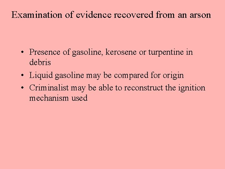 Examination of evidence recovered from an arson • Presence of gasoline, kerosene or turpentine Examination of evidence recovered from an arson • Presence of gasoline, kerosene or turpentine
