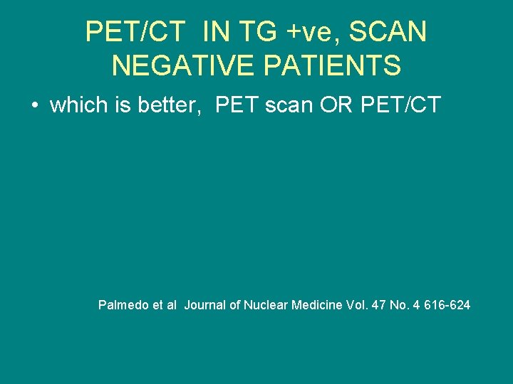 PET/CT IN TG +ve, SCAN NEGATIVE PATIENTS • which is better, PET scan OR