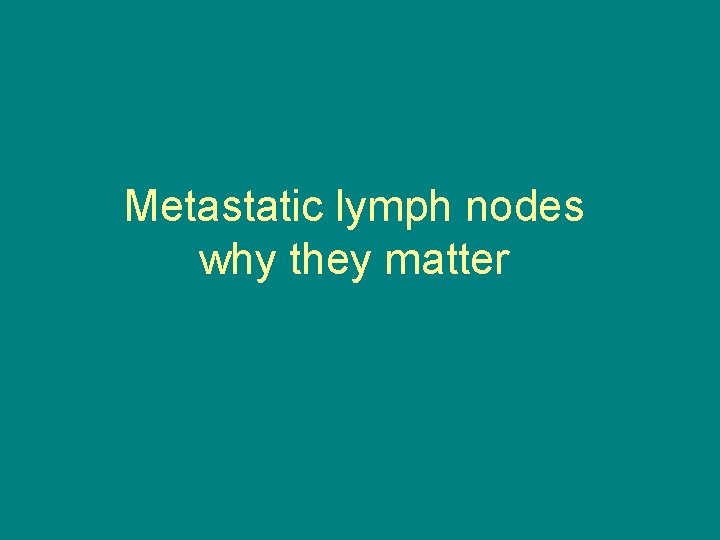 Metastatic lymph nodes why they matter 