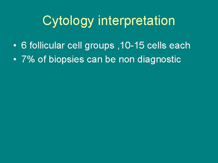 Cytology interpretation • 6 follicular cell groups , 10 -15 cells each • 7%