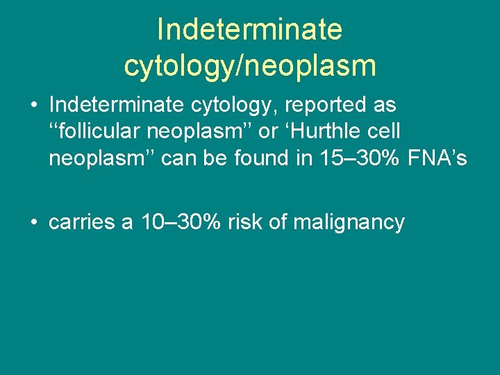 Indeterminate cytology/neoplasm • Indeterminate cytology, reported as ‘‘follicular neoplasm’’ or ‘Hurthle cell neoplasm’’ can