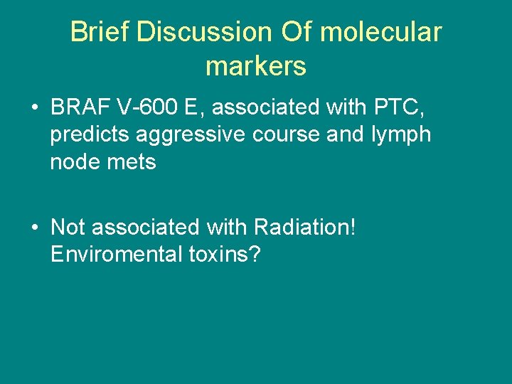 Brief Discussion Of molecular markers • BRAF V-600 E, associated with PTC, predicts aggressive