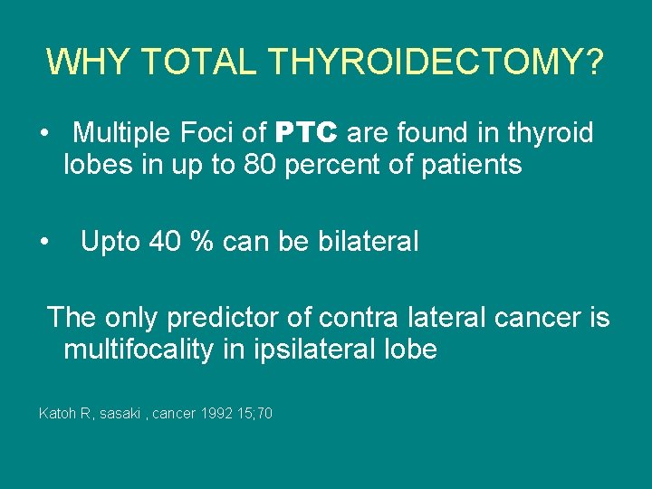 WHY TOTAL THYROIDECTOMY? • Multiple Foci of PTC are found in thyroid lobes in