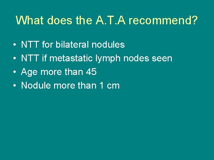 What does the A. T. A recommend? • • NTT for bilateral nodules NTT