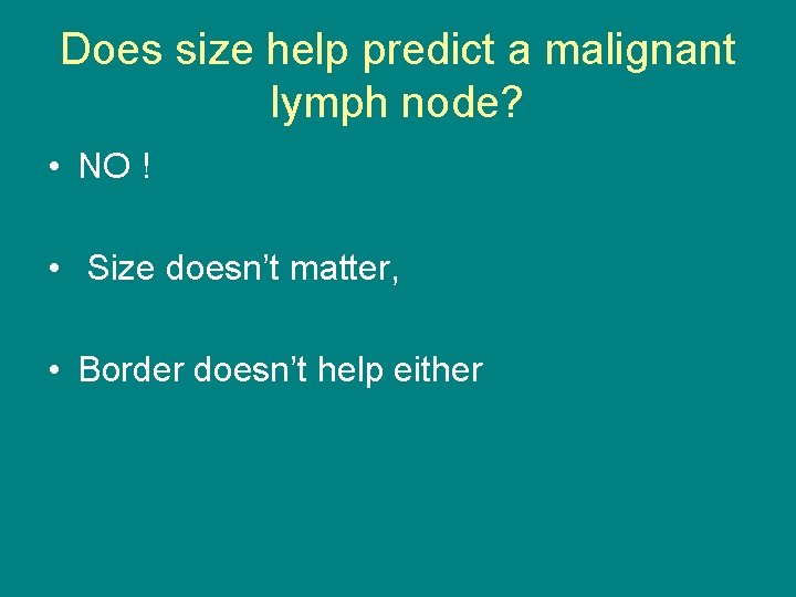 Does size help predict a malignant lymph node? • NO ! • Size doesn’t