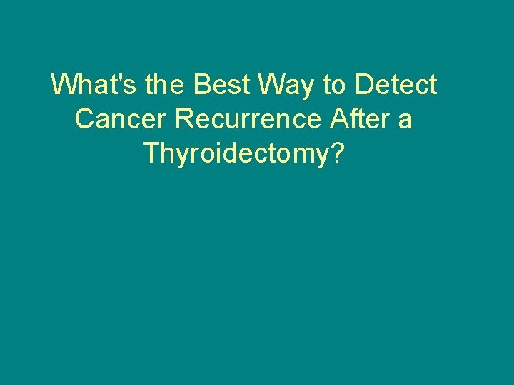 What's the Best Way to Detect Cancer Recurrence After a Thyroidectomy? 