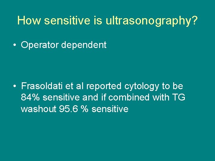 How sensitive is ultrasonography? • Operator dependent • Frasoldati et al reported cytology to