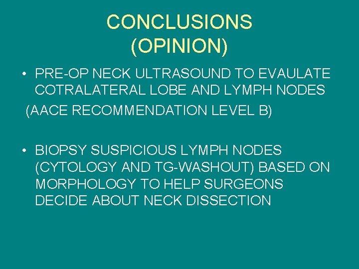 CONCLUSIONS (OPINION) • PRE-OP NECK ULTRASOUND TO EVAULATE COTRALATERAL LOBE AND LYMPH NODES (AACE